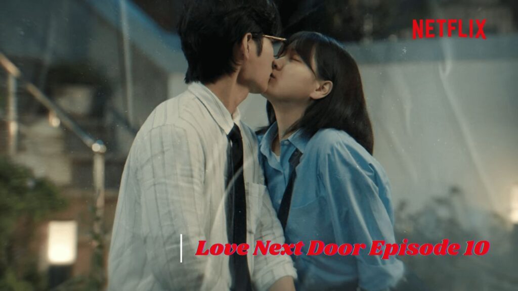 Love Next Door Episode 10 Ending Explained & Recap